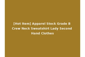 [Hot Item] Apparel Stock Grade B Crew Neck Sweatshirt Lady Second Hand Clothes