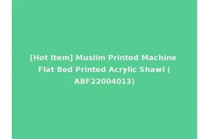 [Hot Item] Muslim Printed Machine Flat Bed Printed Acrylic Shawl (ABF22004013)