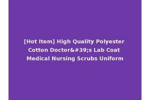 [Hot Item] High Quality Polyester Cotton Doctor's Lab Coat Medical Nursing Scrubs Uniform