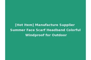 [Hot Item] Manufacture Supplier Summer Face Scarf Headband Colorful Windproof for Outdoor