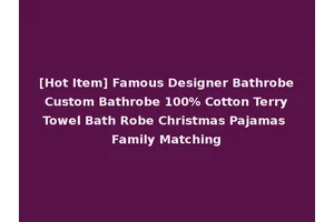 [Hot Item] Famous Designer Bathrobe Custom Bathrobe 100% Cotton Terry Towel Bath Robe Christmas Pajamas Family Matching