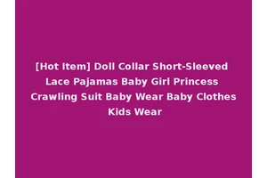 [Hot Item] Doll Collar Short-Sleeved Lace Pajamas Baby Girl Princess Crawling Suit Baby Wear Baby Clothes Kids Wear