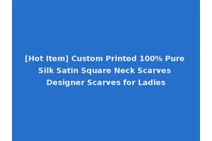 [Hot Item] Custom Printed 100% Pure Silk Satin Square Neck Scarves Designer Scarves for Ladies