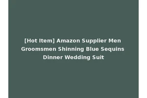 [Hot Item] Amazon Supplier Men Groomsmen Shinning Blue Sequins Dinner Wedding Suit