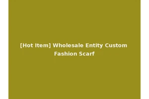 [Hot Item] Wholesale Entity Custom Fashion Scarf