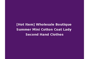 [Hot Item] Wholesale Boutique Summer Mini Cotton Coat Lady Second Hand Clothes