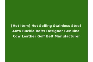 [Hot Item] Hot Selling Stainless Steel Auto Buckle Belts Designer Genuine Cow Leather Golf Belt Manufacturer