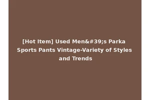 [Hot Item] Used Men's Parka Sports Pants Vintage-Variety of Styles and Trends