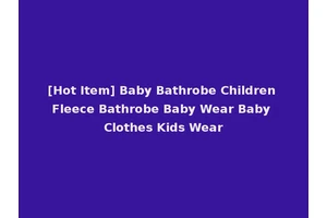 [Hot Item] Baby Bathrobe Children Fleece Bathrobe Baby Wear Baby Clothes Kids Wear