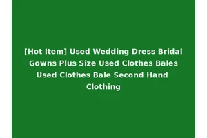 [Hot Item] Used Wedding Dress Bridal Gowns Plus Size Used Clothes Bales Used Clothes Bale Second Hand Clothing