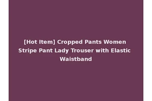 [Hot Item] Cropped Pants Women Stripe Pant Lady Trouser with Elastic Waistband