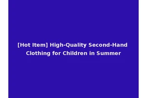[Hot Item] High-Quality Second-Hand Clothing for Children in Summer