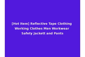 [Hot Item] Reflective Tape Clothing Working Clothes Men Workwear Safety Jackett and Pants