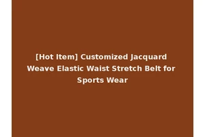 [Hot Item] Customized Jacquard Weave Elastic Waist Stretch Belt for Sports Wear
