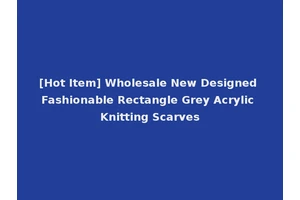 [Hot Item] Wholesale New Designed Fashionable Rectangle Grey Acrylic Knitting Scarves