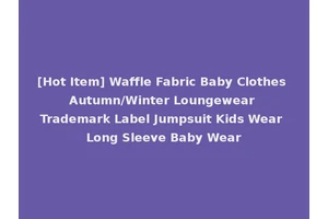 [Hot Item] Waffle Fabric Baby Clothes Autumn/Winter Loungewear Trademark Label Jumpsuit Kids Wear Long Sleeve Baby Wear