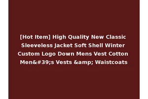 [Hot Item] High Quality New Classic Sleeveless Jacket Soft Shell Winter Custom Logo Down Mens Vest Cotton Men's Vests &amp; Waistcoats