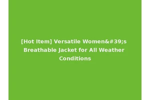 [Hot Item] Versatile Women's Breathable Jacket for All Weather Conditions