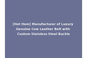 [Hot Item] Manufacturer of Luxury Genuine Cow Leather Belt with Custom Stainless Steel Buckle