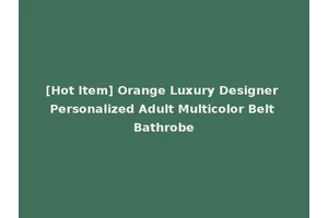 [Hot Item] Orange Luxury Designer Personalized Adult Multicolor Belt Bathrobe