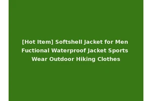 [Hot Item] Softshell Jacket for Men Fuctional Waterproof Jacket Sports Wear Outdoor Hiking Clothes