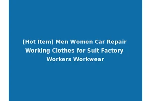 [Hot Item] Men Women Car Repair Working Clothes for Suit Factory Workers Workwear