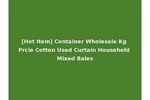 [Hot Item] Container Wholesale Kg Prcie Cotton Used Curtain Household Mixed Bales