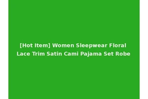 [Hot Item] Women Sleepwear Floral Lace Trim Satin Cami Pajama Set Robe