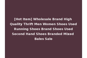 [Hot Item] Wholesale Brand High Quality Thrift Men Women Shoes Used Running Shoes Brand Shoes Used Second Hand Shoes Branded Mixed Bales Sale