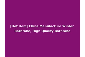 [Hot Item] China Manufacture Winter Bathrobe, High Quality Bathrobe