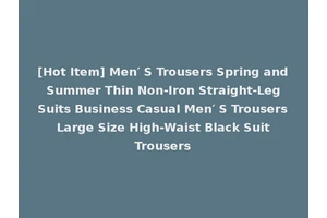[Hot Item] Men′ S Trousers Spring and Summer Thin Non-Iron Straight-Leg Suits Business Casual Men′ S Trousers Large Size High-Waist Black Suit Trousers