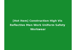 [Hot Item] Construction High Vis Reflective Men Work Uniform Safety Workwear