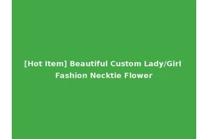 [Hot Item] Beautiful Custom Lady/Girl Fashion Necktie Flower