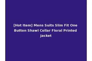 [Hot Item] Mens Suits Slim Fit One Button Shawl Collar Floral Printed Jacket