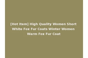 [Hot Item] High Quality Women Short White Fox Fur Coats Winter Women Warm Fox Fur Coat
