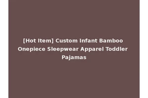 [Hot Item] Custom Infant Bamboo Onepiece Sleepwear Apparel Toddler Pajamas