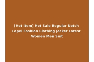 [Hot Item] Hot Sale Regular Notch Lapel Fashion Clothing Jacket Latest Women Men Suit