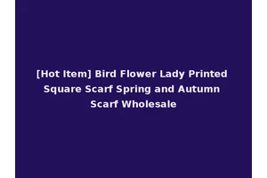 [Hot Item] Bird Flower Lady Printed Square Scarf Spring and Autumn Scarf Wholesale