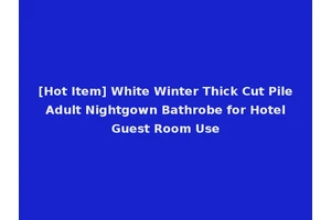[Hot Item] White Winter Thick Cut Pile Adult Nightgown Bathrobe for Hotel Guest Room Use