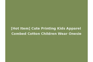 [Hot Item] Cute Printing Kids Apparel Combed Cotton Children Wear Onesie