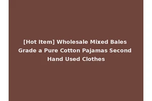 [Hot Item] Wholesale Mixed Bales Grade a Pure Cotton Pajamas Second Hand Used Clothes