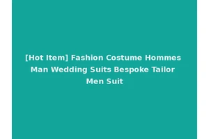 [Hot Item] Fashion Costume Hommes Man Wedding Suits Bespoke Tailor Men Suit