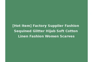 [Hot Item] Factory Supplier Fashion Sequined Glitter Hijab Soft Cotton Linen Fashion Women Scarves