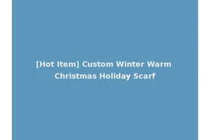 [Hot Item] Custom Winter Warm Christmas Holiday Scarf