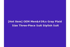 [Hot Item] OEM Men's Gray Plaid Size Three-Piece Suit Stylish Suit