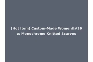 [Hot Item] Custom-Made Women's Monochrome Knitted Scarves
