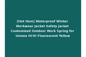 [Hot Item] Waterproof Winter Workwear Jacket Safety Jacket Customized Outdoor Work Spring for Unisex Hi-VI Fluorescent Yellow