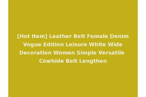 [Hot Item] Leather Belt Female Denim Vogue Edition Leisure White Wide Decoration Women Simple Versatile Cowhide Belt Lengthen