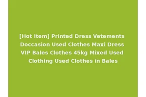 [Hot Item] Printed Dress Vetements Doccasion Used Clothes Maxi Dress VIP Bales Clothes 45kg Mixed Used Clothing Used Clothes in Bales
