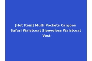 [Hot Item] Multi Pockets Cargoes Safari Waistcoat Sleeveless Waistcoat Vest